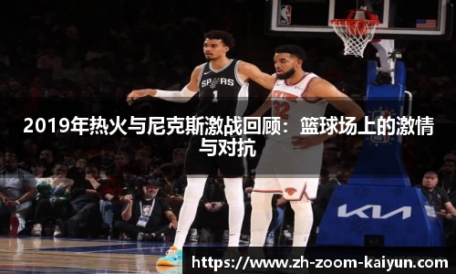 2019年热火与尼克斯激战回顾：篮球场上的激情与对抗