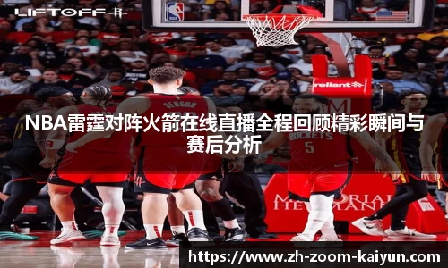 NBA雷霆对阵火箭在线直播全程回顾精彩瞬间与赛后分析
