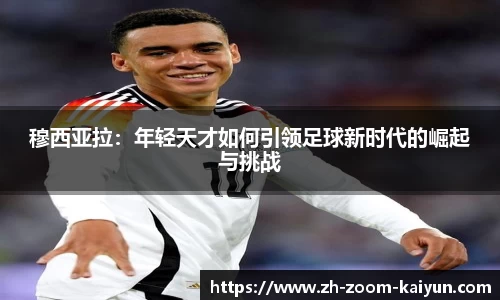 穆西亚拉：年轻天才如何引领足球新时代的崛起与挑战