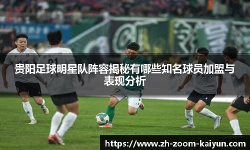 贵阳足球明星队阵容揭秘有哪些知名球员加盟与表现分析